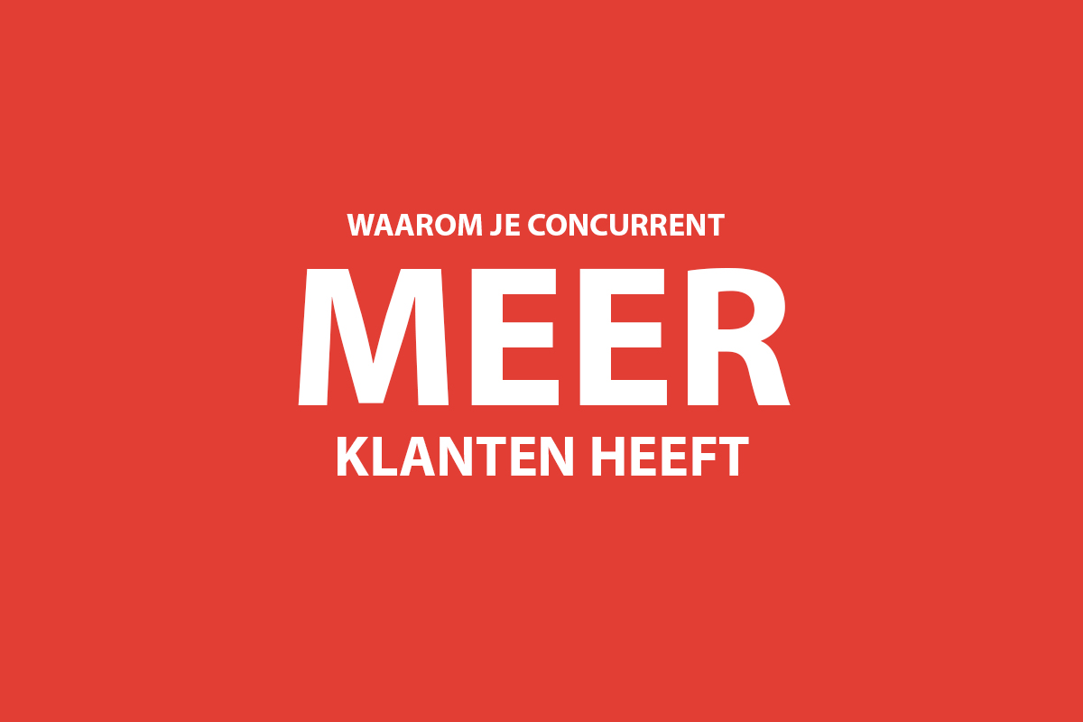 Waarom je concurrent meer klanten heeft